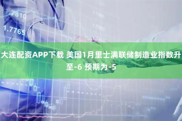大连配资APP下载 美国1月里士满联储制造业指数升至-6 预期为-5
